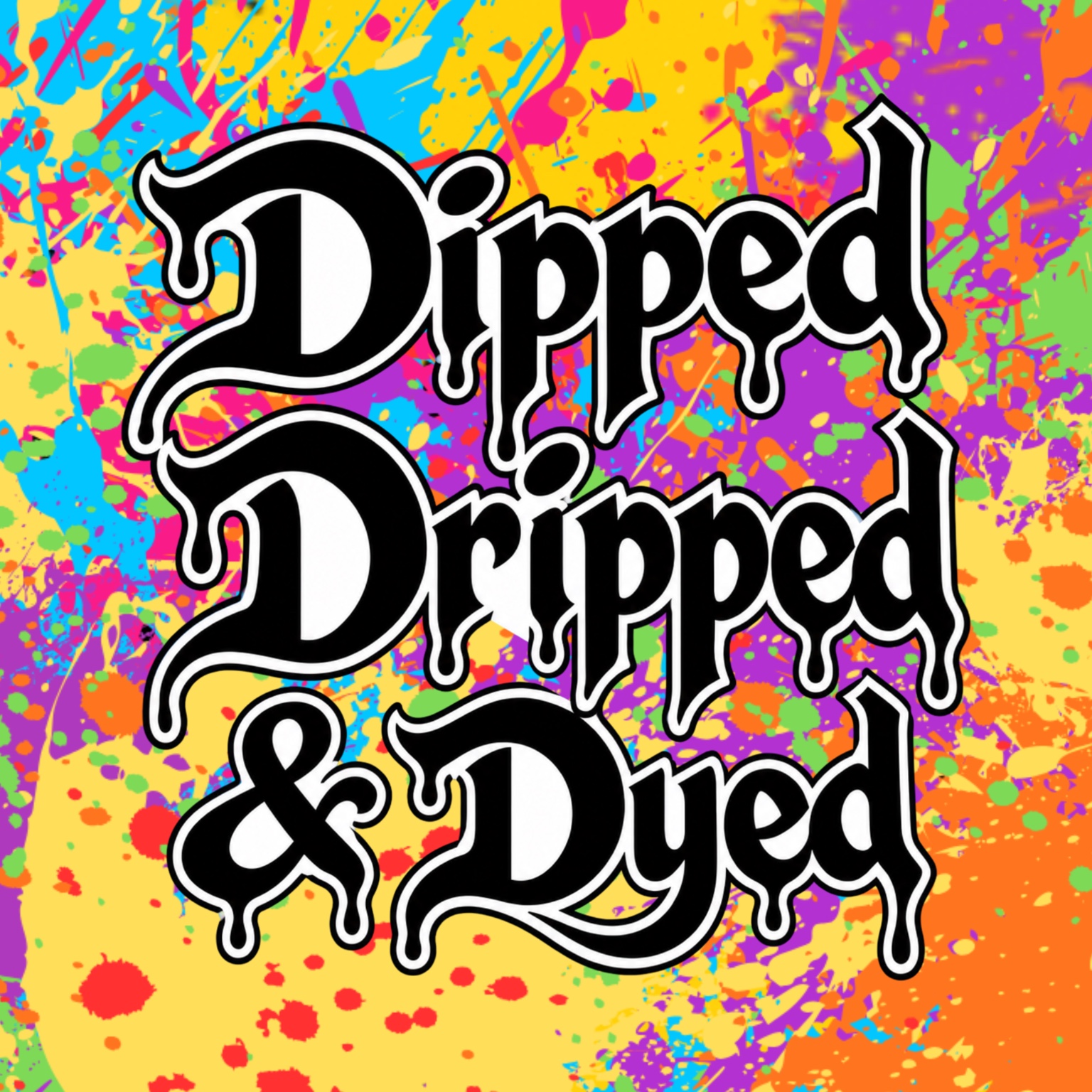 Dipped, Dripped & Dyed